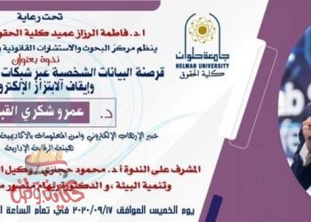 قرصنة البيانات الشخصية عبر شبكات التواصل الاجتماعي وإيقاف الابتزاز الإلكتروني” ندوة بجامعة حلوان 
