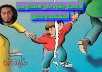 انفصال الأسرة وأثره على الأطفال بين المشكلة والحلول