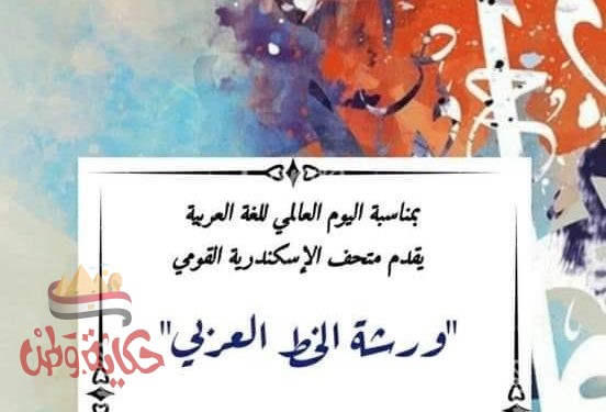 “ورشة الخط العربي”لذوي الاحتياجات الخاصة بمتحف الاسكندرية القومي