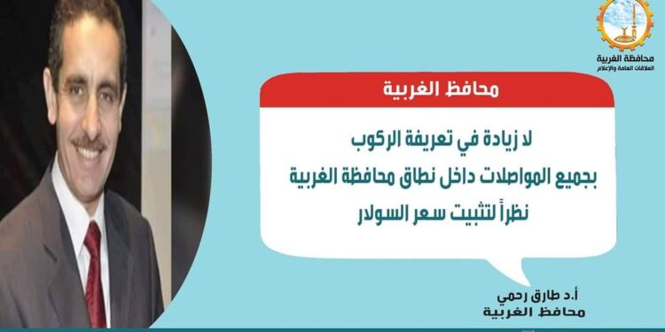 محافظ الغربية لا زيادة في أسعار المواصلات داخل نطاق محافظة الغربية.