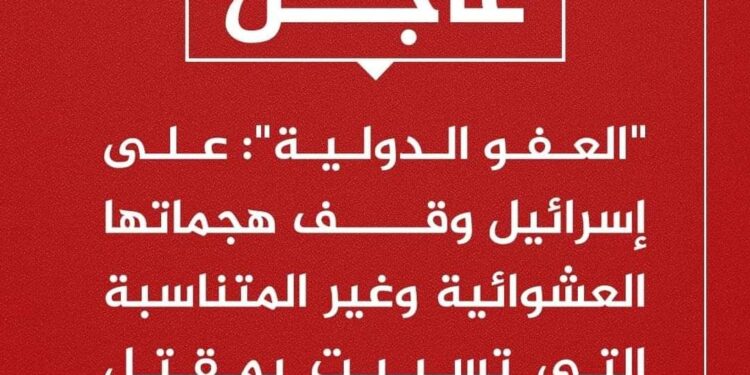 عاجل:- تصريح شديد اللهجة من منظمة العفوالدولية