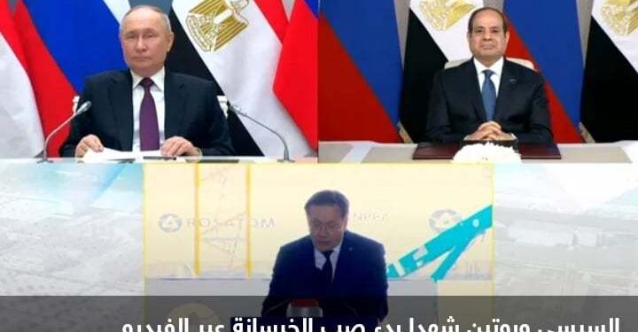 “بوتين والسيسي”عبرفيديو كونفرانس وبدء صب خرسانة الضبغة