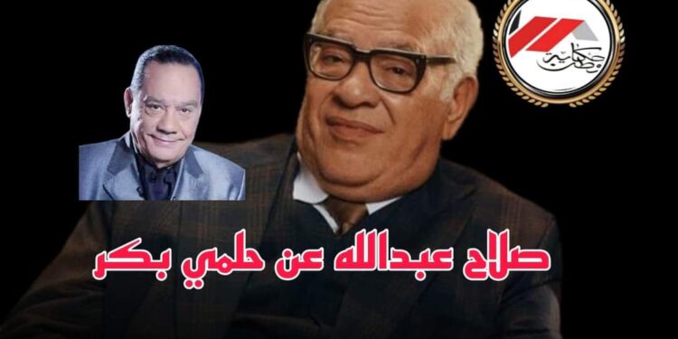 الفنان صلاح عبدالله وكلمات عن الراحل حلمي بكر!